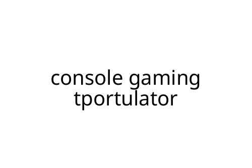 console gaming tportulator