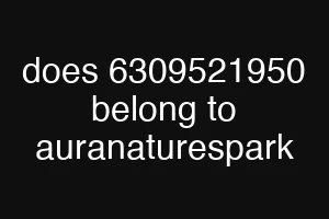 does 6309521950 belong to auranaturespark