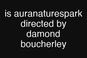 is auranaturespark directed by damond boucherley
