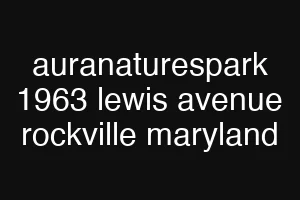 auranaturespark 1963 lewis avenue rockville maryland